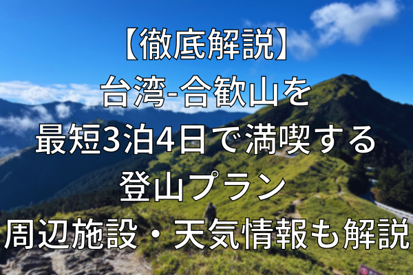 【徹底解説】 台湾-合歓山を 最短3泊4日で満喫する 登山プラン 周辺施設・天気情報も解説