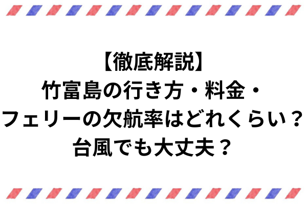 【徹底解説】竹富島の行き方・料金・フェリーの欠航率はどれくらい？台風でも大丈夫？
